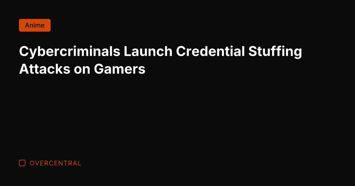 Cybercriminals Launch Credential Stuffing Attacks on Gamers