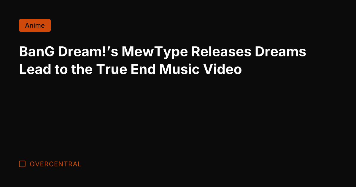BanG Dream!'s MewType Releases Dreams Lead to the True End Music Video