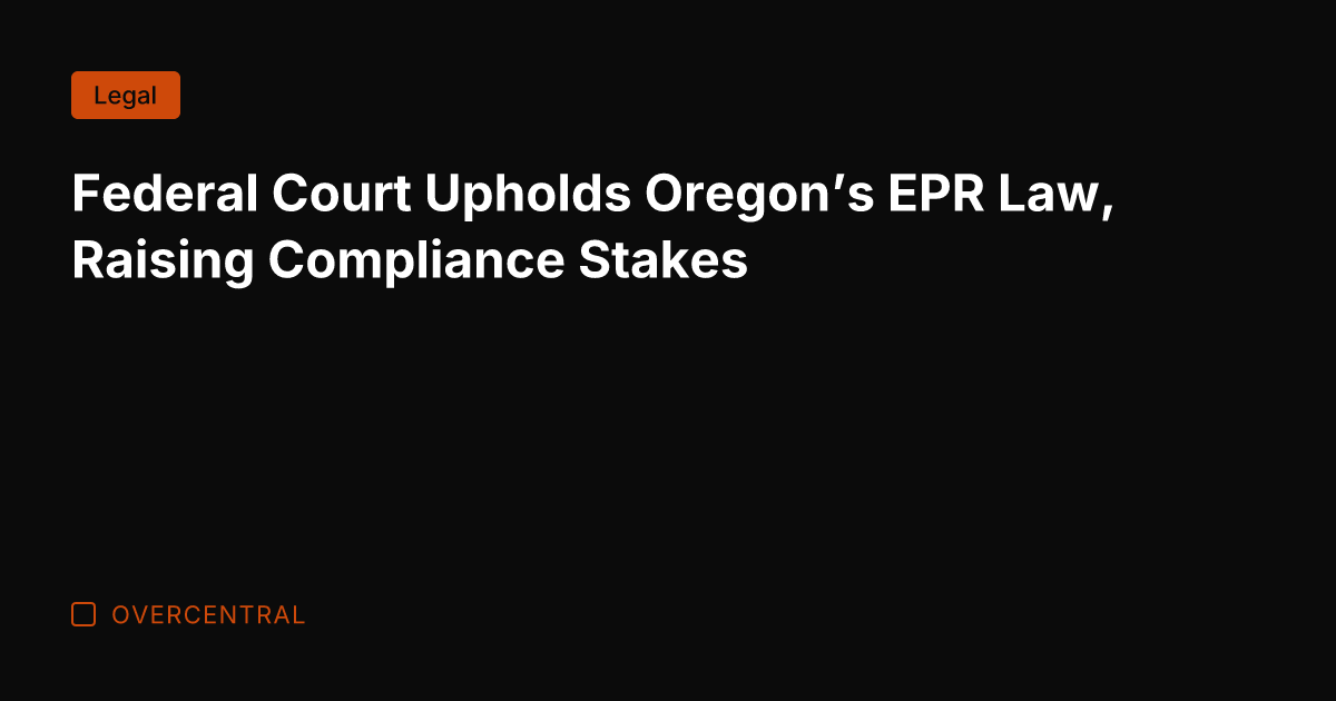 Federal Court Upholds Oregon’s EPR Law, Raising Compliance Stakes
