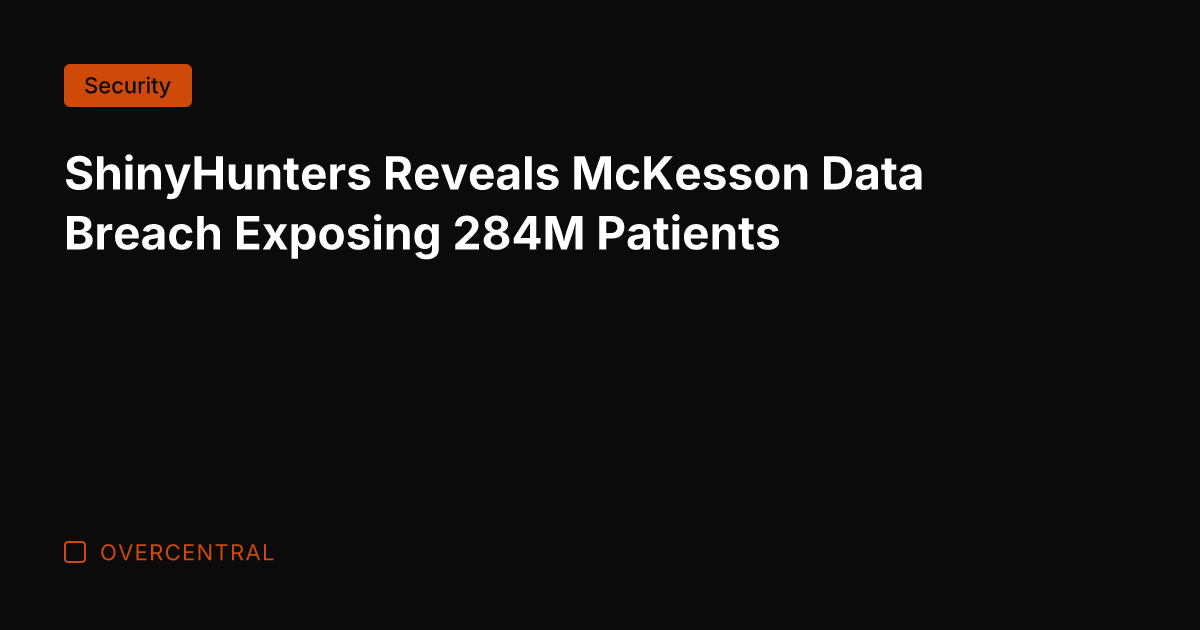 ShinyHunters Reveals McKesson Data Breach Exposing 284M Patients