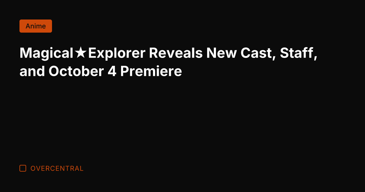 Magical★Explorer Reveals New Cast, Staff, and October 4 Premiere