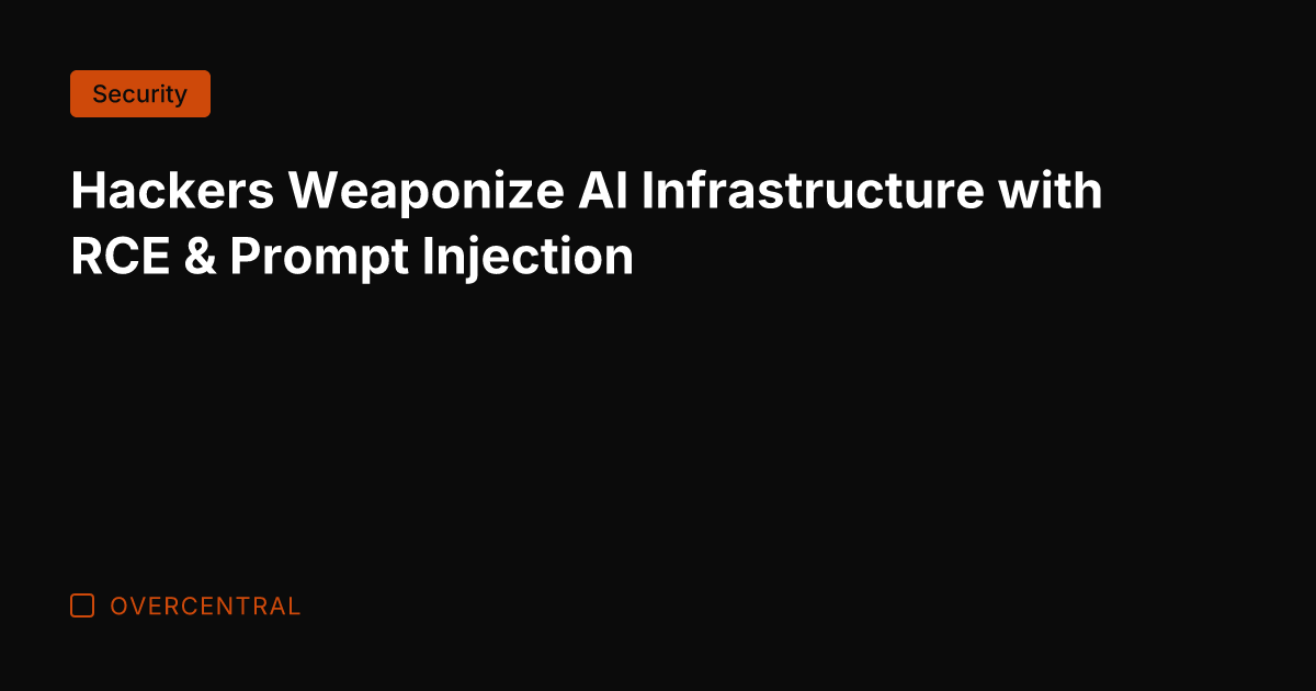 Hackers Weaponize AI Infrastructure with RCE & Prompt Injection