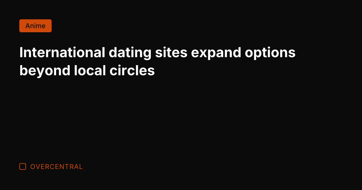 International dating sites expand options beyond local circles
