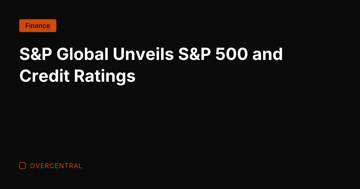 S&P Global Unveils S&P 500 and Credit Ratings