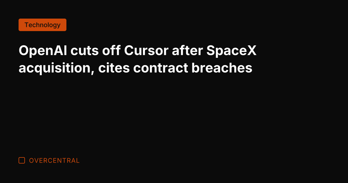 OpenAI cuts off Cursor after SpaceX acquisition, cites contract breaches