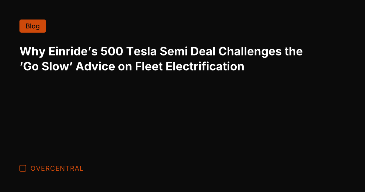 Why Einride’s 500 Tesla Semi Deal Challenges the ‘Go Slow’ Advice on