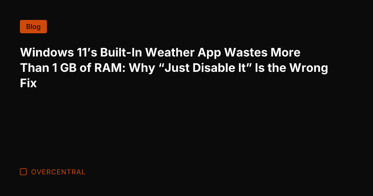 Windows 11's Built-In Weather App Wastes More Than 1 GB of RAM:
