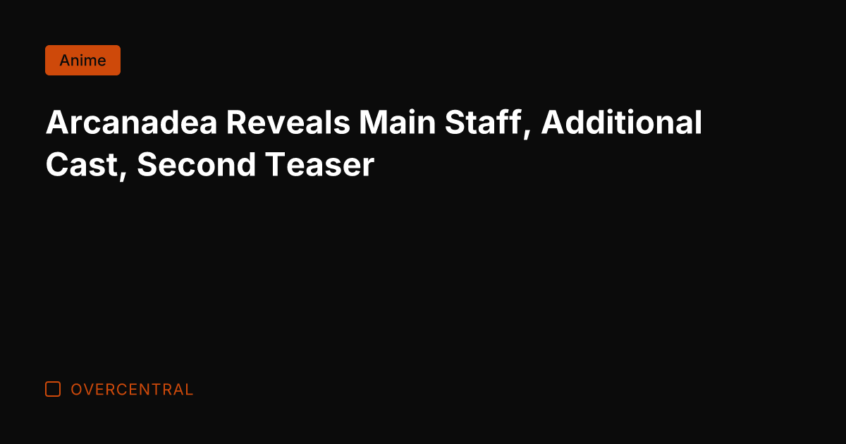 Arcanadea Reveals Main Staff, Additional Cast, Second Teaser