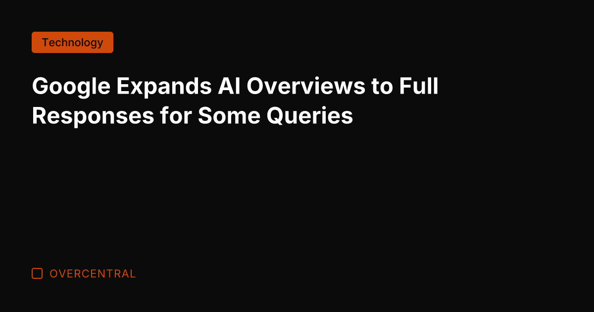 Google Expands AI Overviews to Full Responses for Some Queries