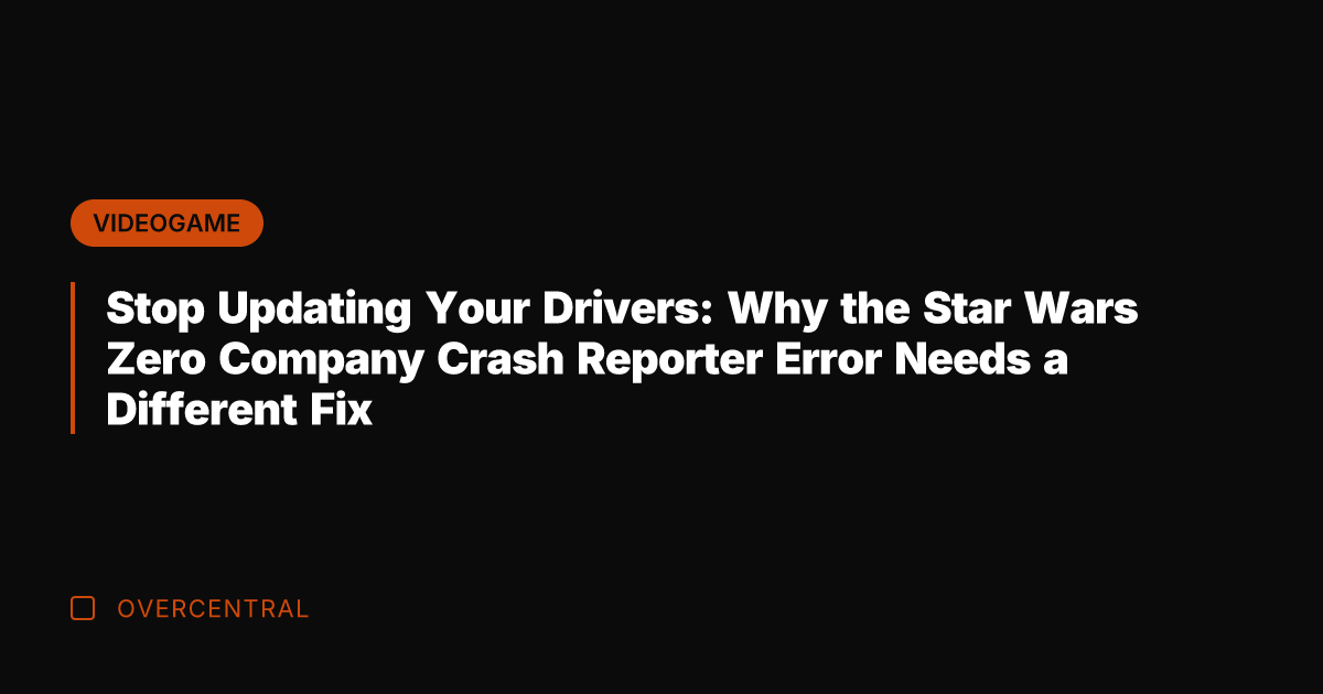 Stop Updating Your Drivers: Why the Star Wars Zero Company Crash Reporter
