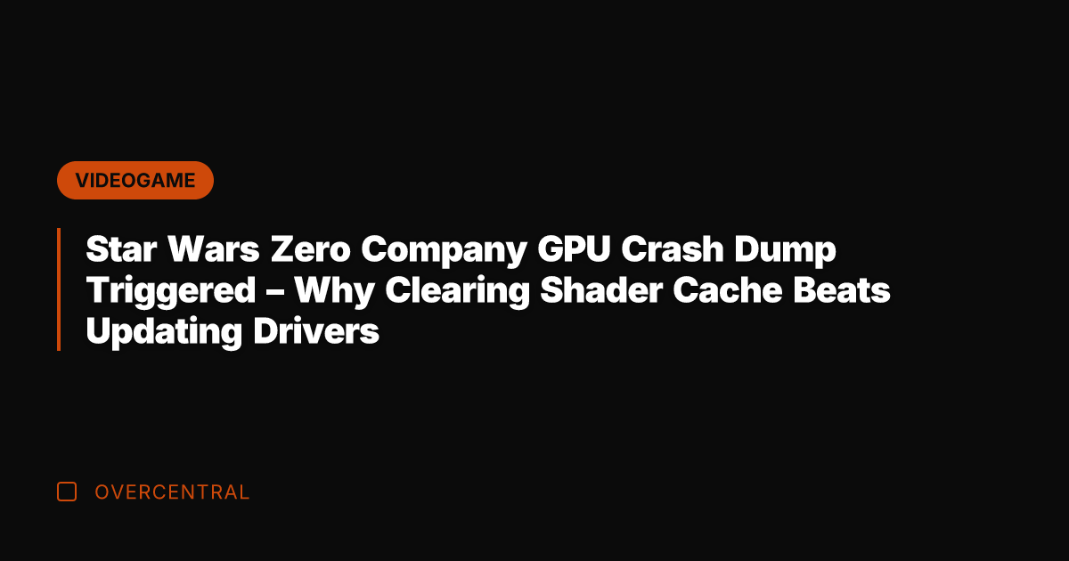 Star Wars Zero Company GPU Crash Dump Triggered – Why Clearing Shader