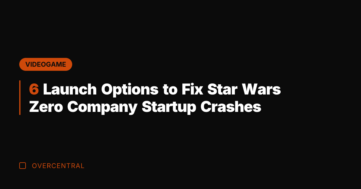 6 Launch Options to Fix Star Wars Zero Company Startup Crashes