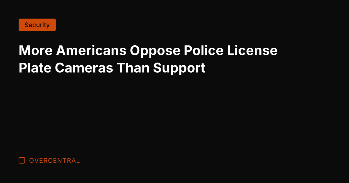 More Americans Oppose Police License Plate Cameras Than Support