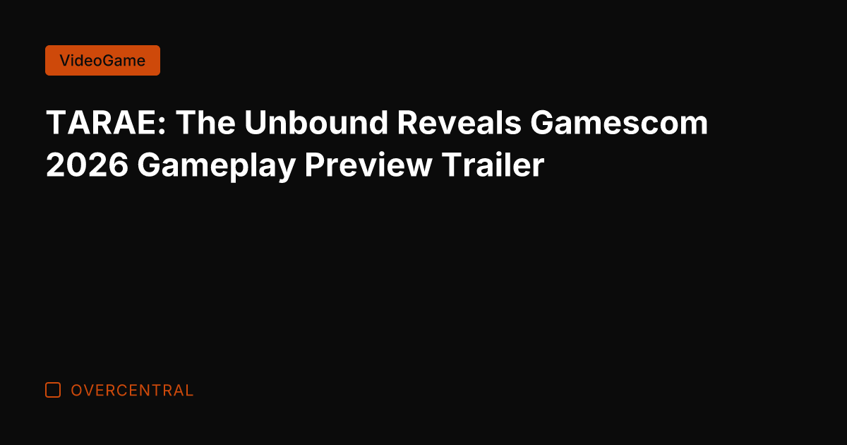 TARAE: The Unbound Reveals Gamescom 2026 Gameplay Preview Trailer