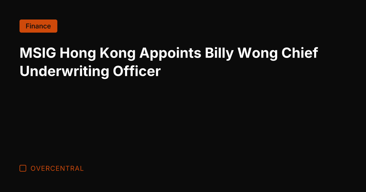MSIG Hong Kong Appoints Billy Wong Chief Underwriting Officer