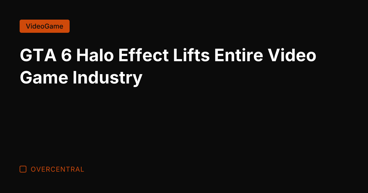 GTA 6 Halo Effect Lifts Entire Video Game Industry