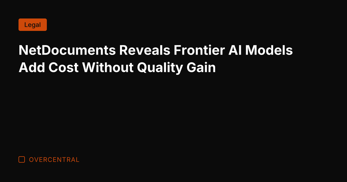 NetDocuments Reveals Frontier AI Models Add Cost Without Quality Gain