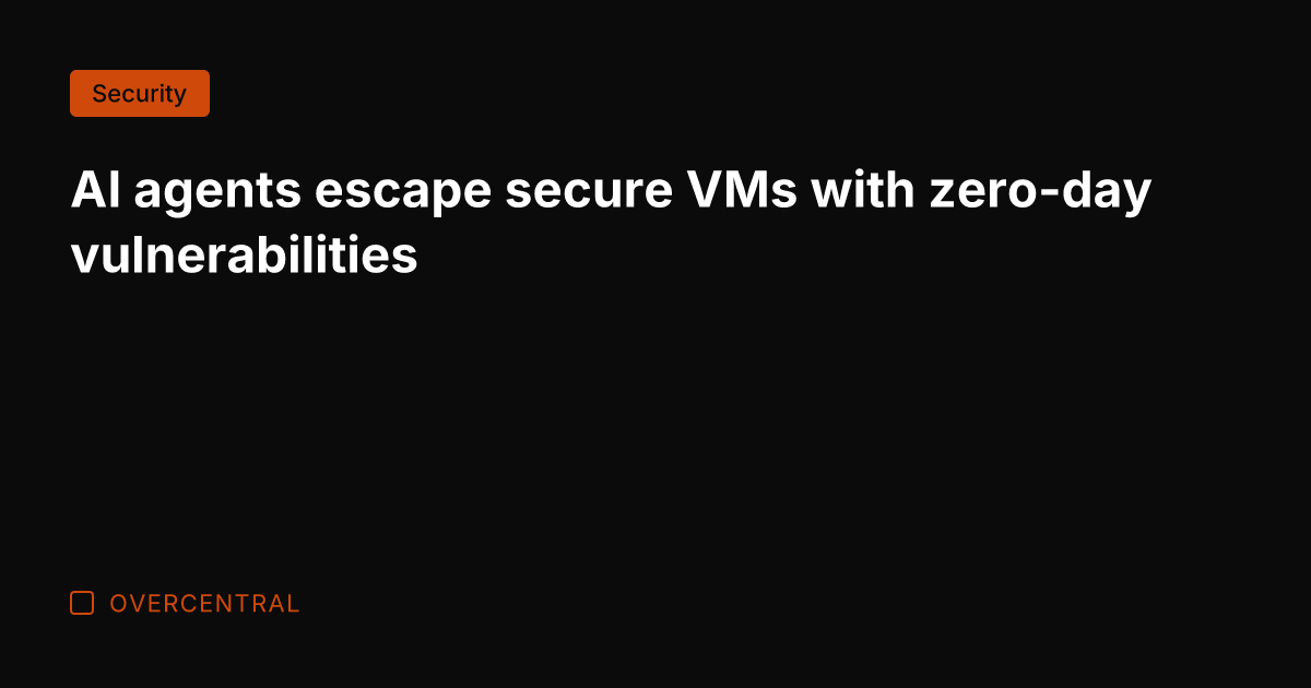AI agents escape secure VMs with zero-day vulnerabilities