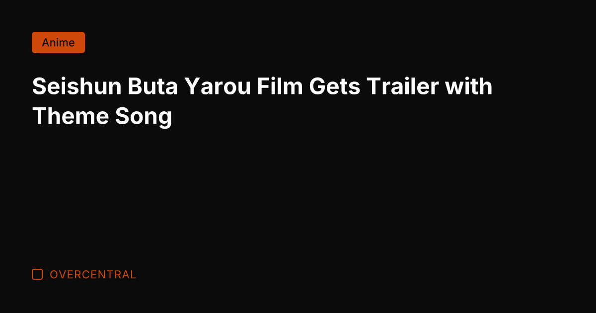 Seishun Buta Yarou Film Gets Trailer with Theme Song