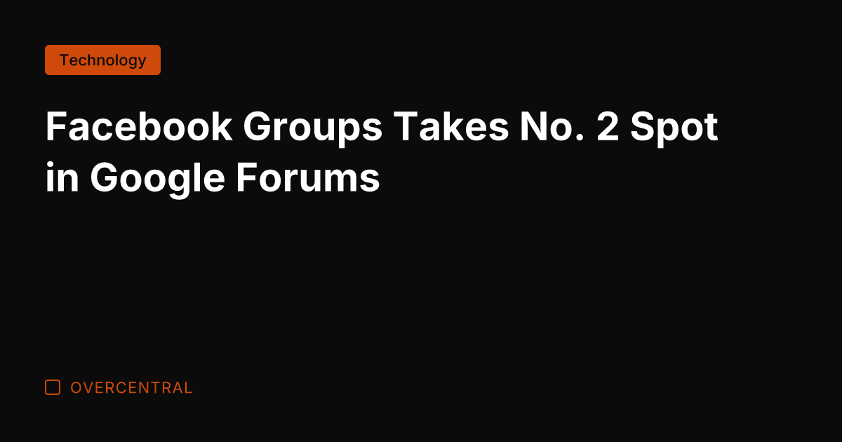 Facebook Groups Takes No. 2 Spot in Google Forums