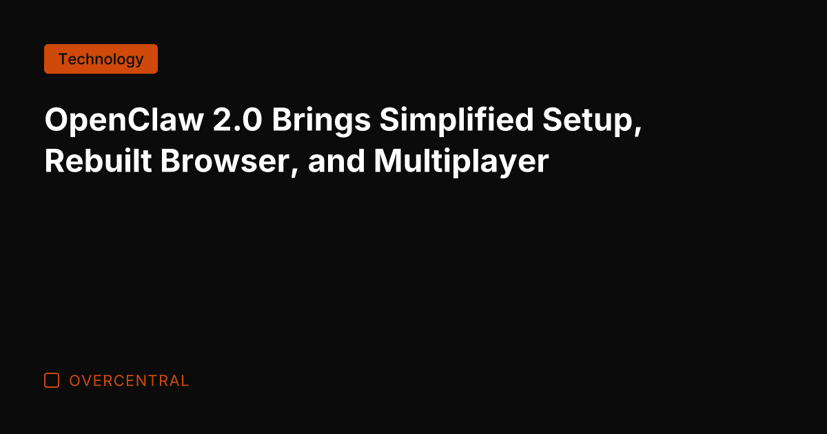 OpenClaw 2.0 Brings Simplified Setup, Rebuilt Browser, and Multiplayer