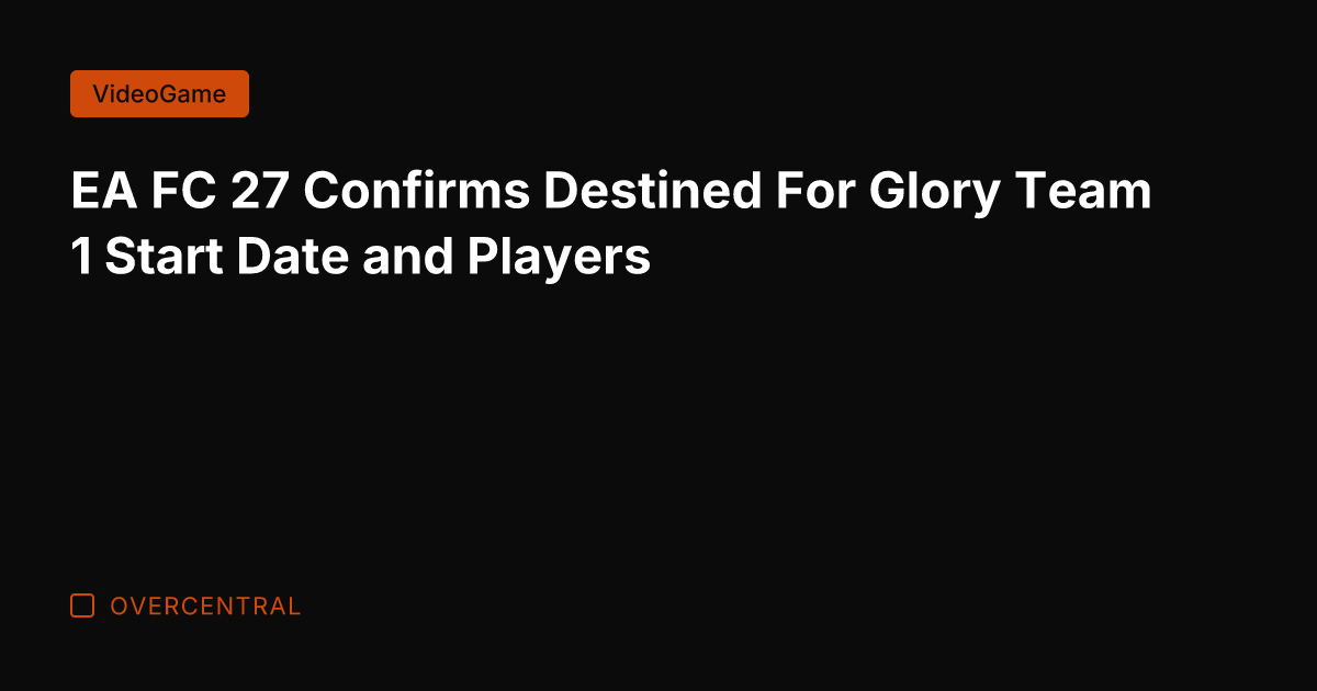 EA FC 27 Confirms Destined For Glory Team 1 Start Date and