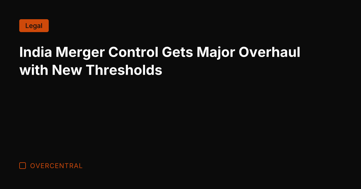 India Merger Control Gets Major Overhaul with New Thresholds