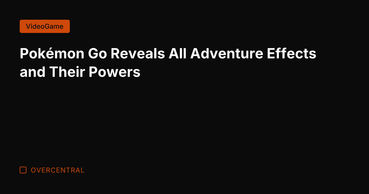Pokémon Go Reveals All Adventure Effects and Their Powers