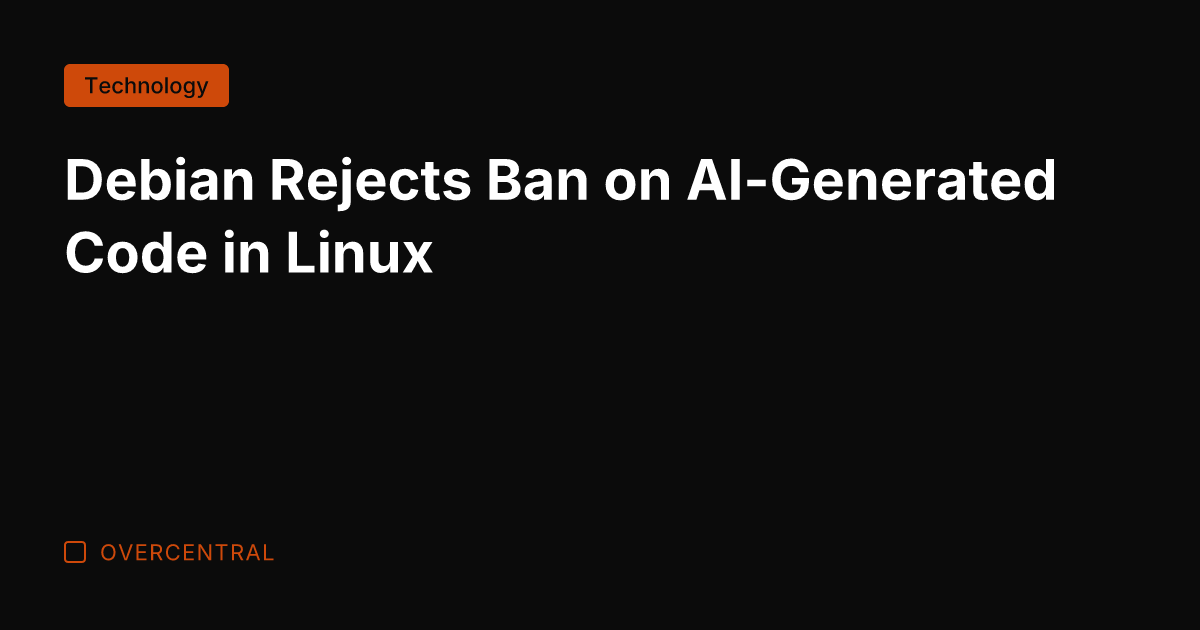 Debian Rejects Ban on AI-Generated Code in Linux