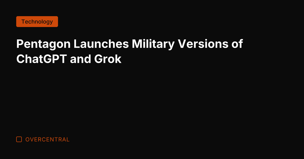Pentagon Launches Military Versions of ChatGPT and Grok