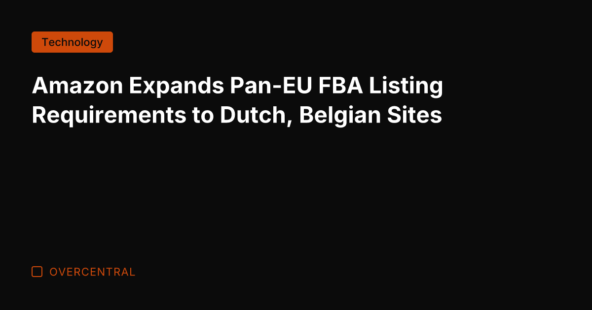 Amazon Expands Pan-EU FBA Listing Requirements to Dutch, Belgian Sites