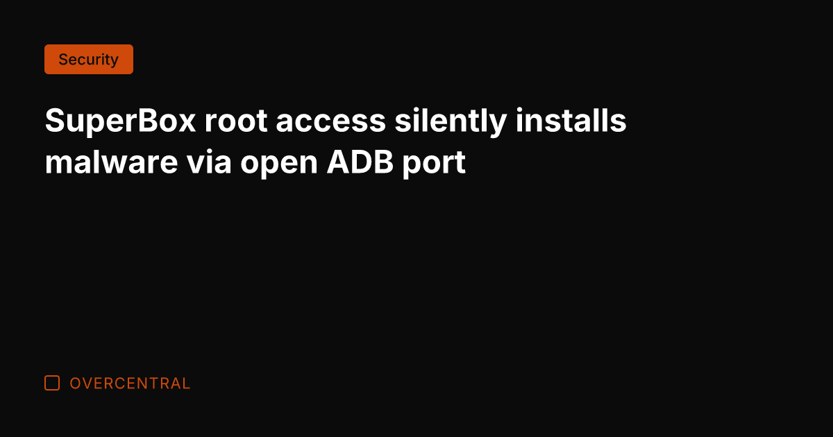 SuperBox root access silently installs malware via open ADB port