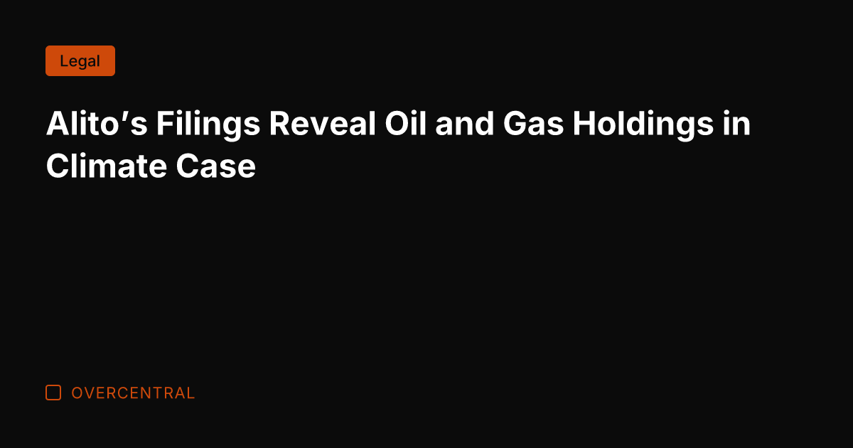 Alito's Filings Reveal Oil and Gas Holdings in Climate Case