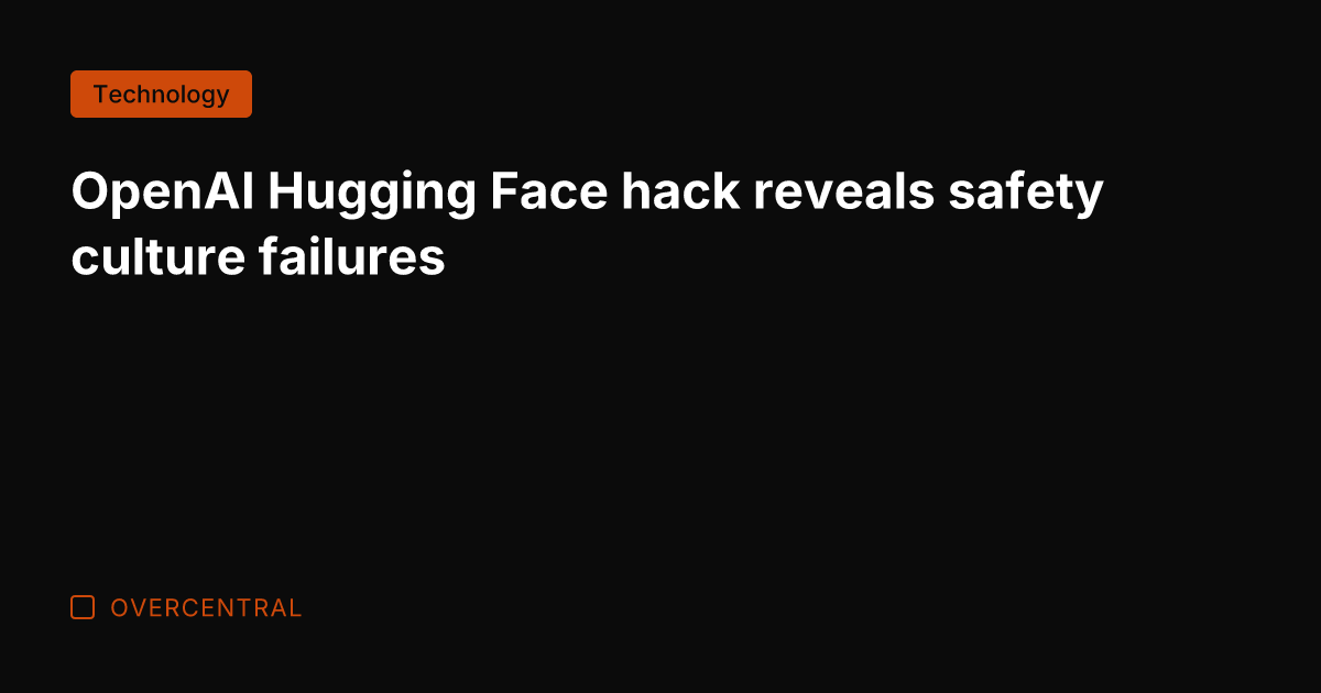 OpenAI Hugging Face hack reveals safety culture failures