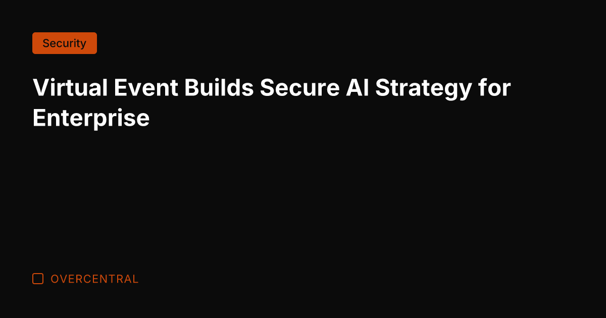 Virtual Event Builds Secure AI Strategy for Enterprise