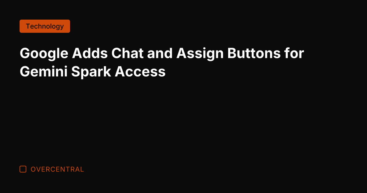 Google Adds Chat and Assign Buttons for Gemini Spark Access