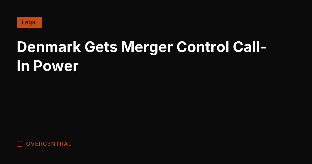 Denmark Gets Merger Control Call-In Power
