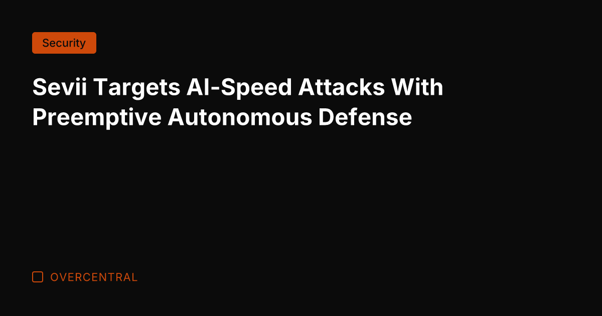 Sevii Targets AI-Speed Attacks With Preemptive Autonomous Defense