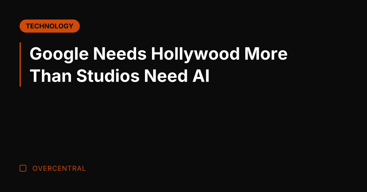 Google Needs Hollywood More Than Studios Need AI