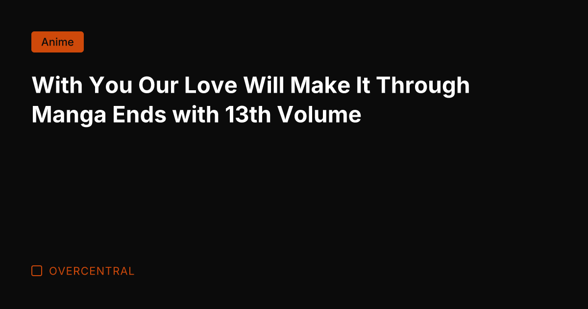With You Our Love Will Make It Through Manga Ends with 13th