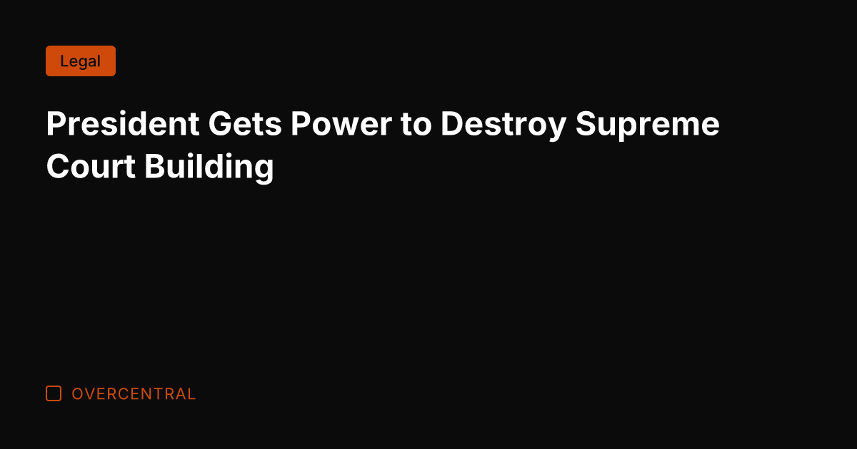 President Gets Power to Destroy Supreme Court Building