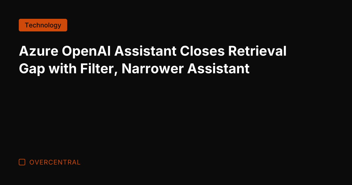 Azure OpenAI Assistant Closes Retrieval Gap with Filter, Narrower Assistant