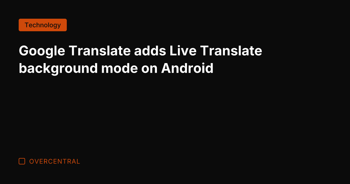 Google Translate adds Live Translate background mode on Android