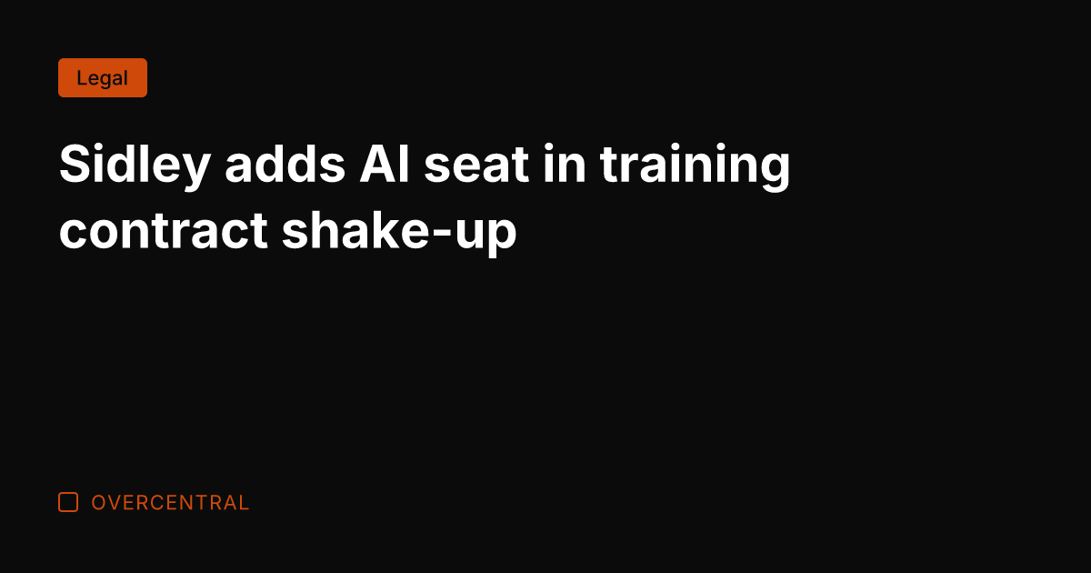Sidley adds AI seat in training contract shake-up