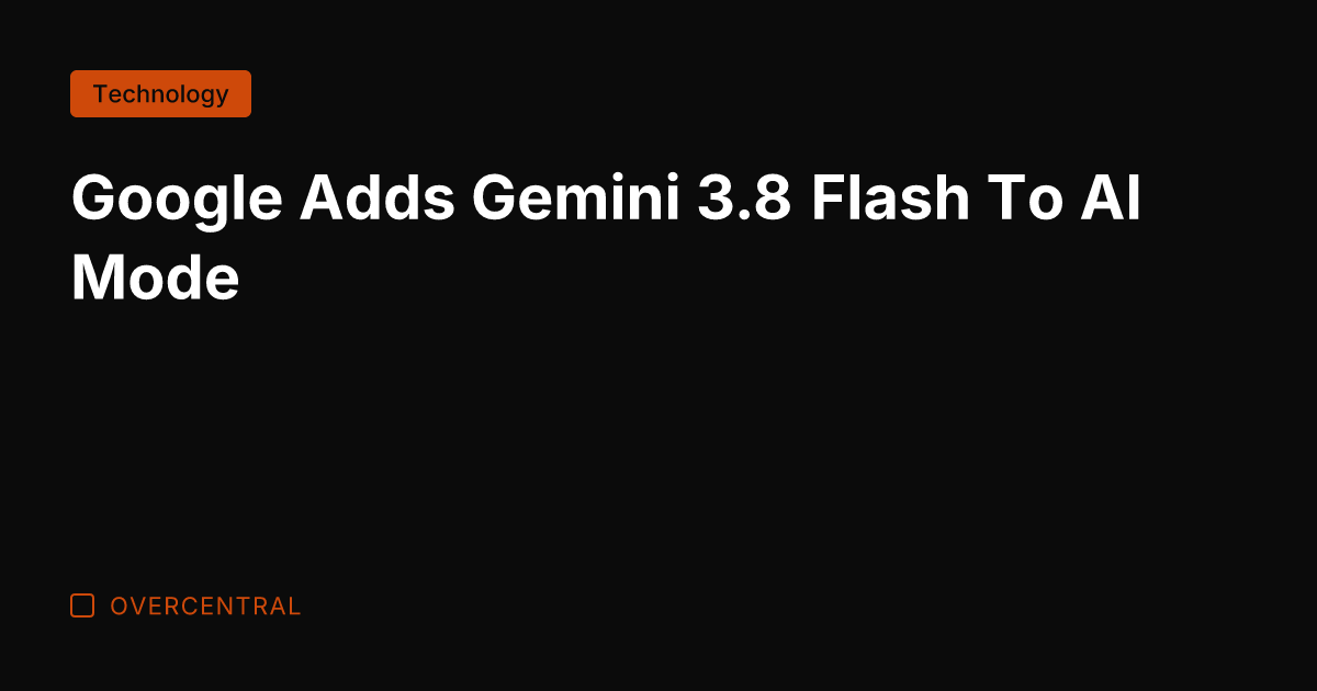 Google Adds Gemini 3.8 Flash To AI Mode