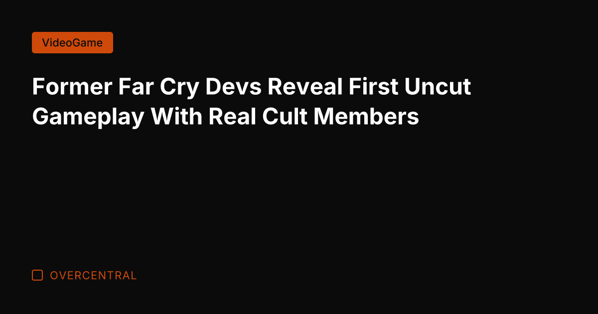 Former Far Cry Devs Reveal First Uncut Gameplay With Real Cult Members