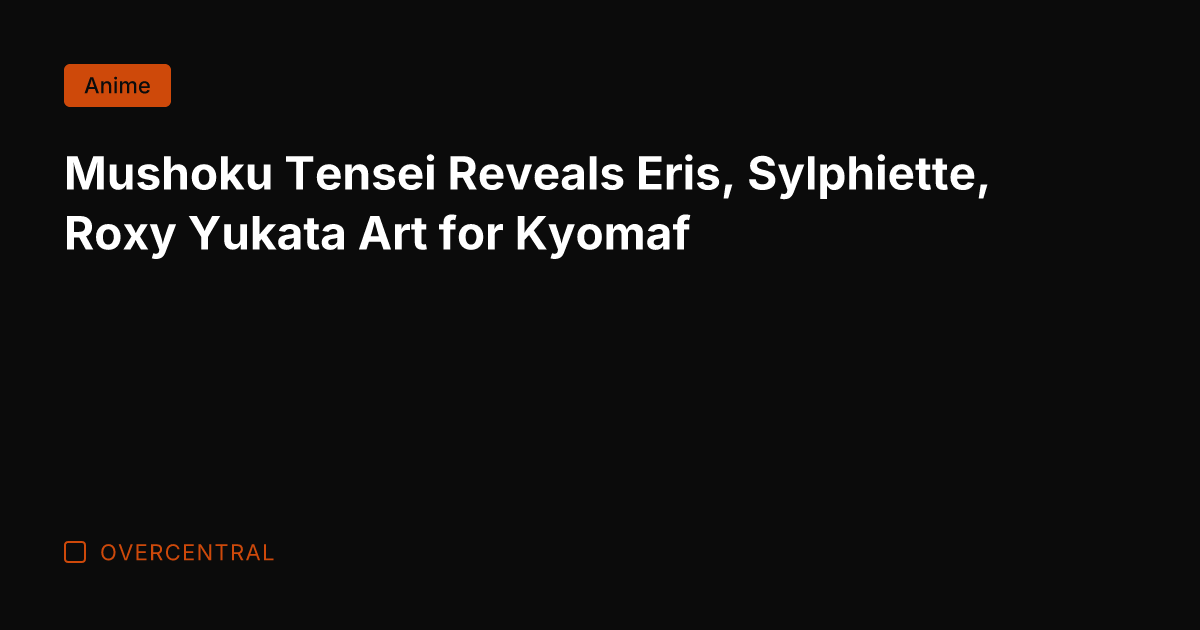 Mushoku Tensei Reveals Eris, Sylphiette, Roxy Yukata Art for Kyomaf