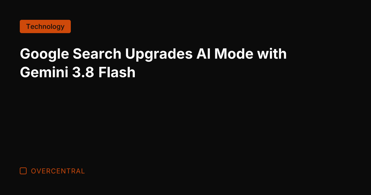Google Search Upgrades AI Mode with Gemini 3.8 Flash