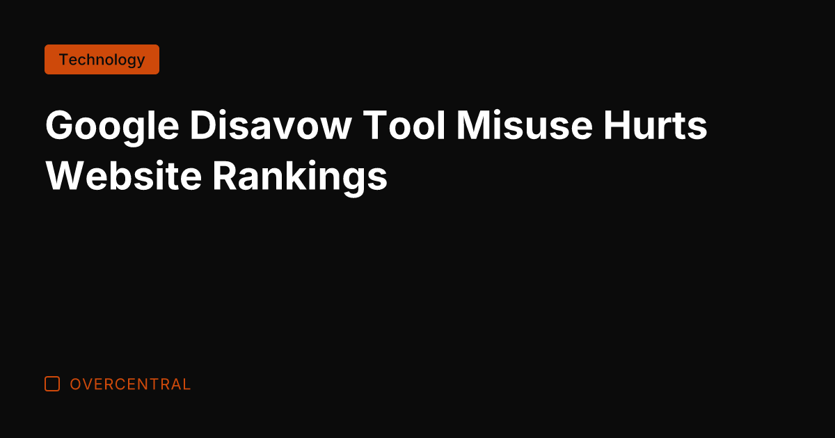 Google Disavow Tool Misuse Hurts Website Rankings
