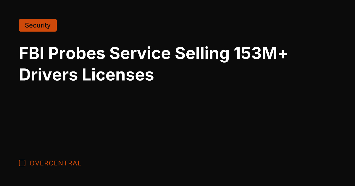 FBI Probes Service Selling 153M+ Drivers Licenses